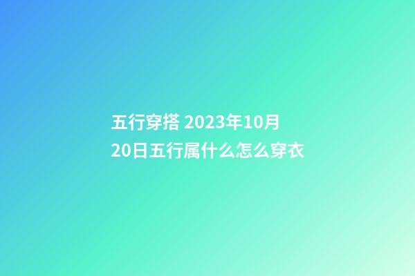 五行穿搭 2023年10月20日五行属什么怎么穿衣
